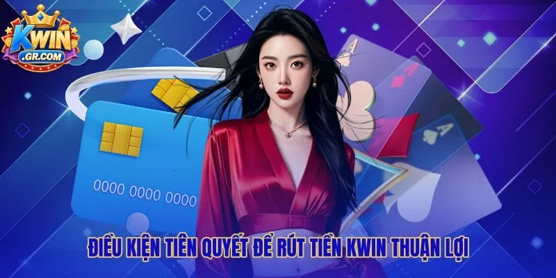 Điều kiện rút tiền Kwin cùng quy định tài khoản chính chủ